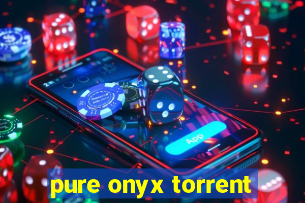 pure onyx torrent